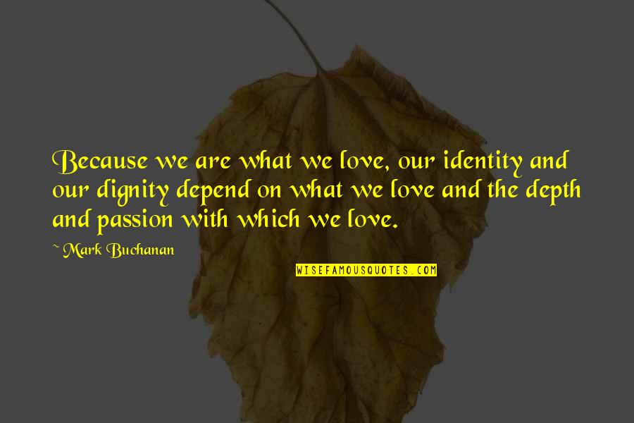 Crnkovich Omaha Quotes By Mark Buchanan: Because we are what we love, our identity