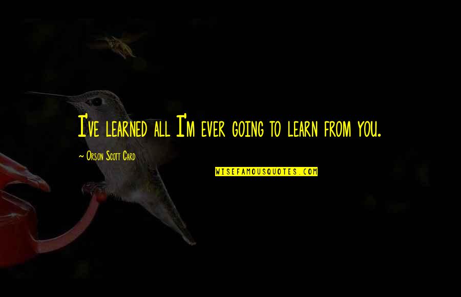 Crnomarkovic Quotes By Orson Scott Card: I've learned all I'm ever going to learn