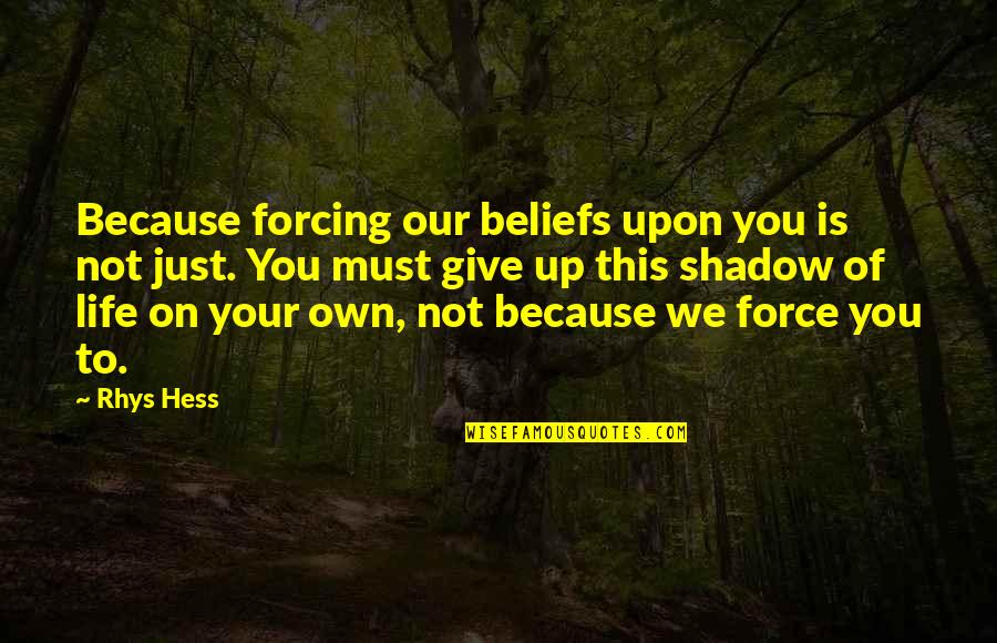 Crnomarkovic Quotes By Rhys Hess: Because forcing our beliefs upon you is not
