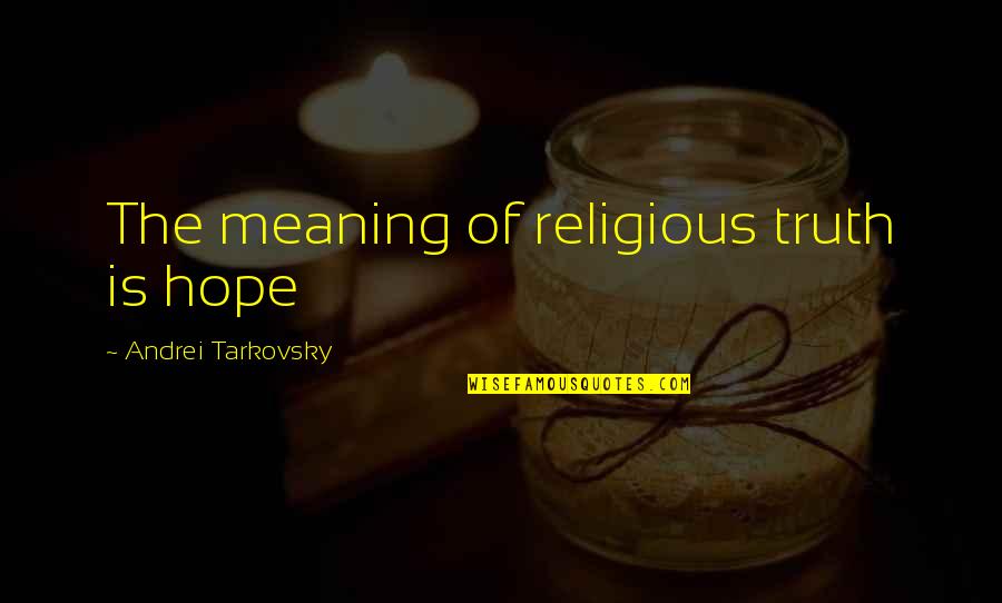 Crnomorske Quotes By Andrei Tarkovsky: The meaning of religious truth is hope