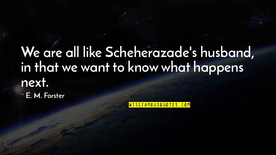 Crnu Goru Quotes By E. M. Forster: We are all like Scheherazade's husband, in that