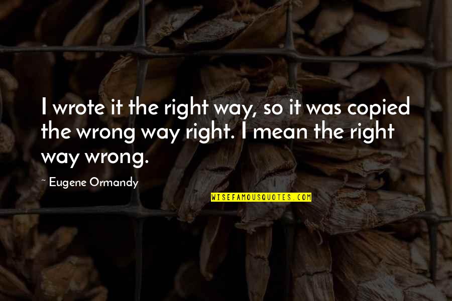 Crofts Funeral Home Quotes By Eugene Ormandy: I wrote it the right way, so it