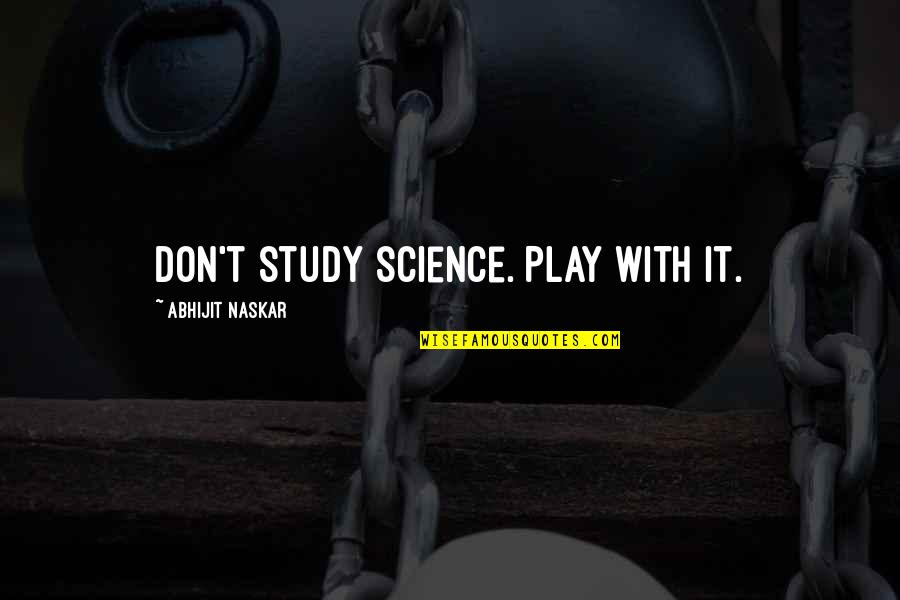 Croiesti Quotes By Abhijit Naskar: Don't study science. Play with it.