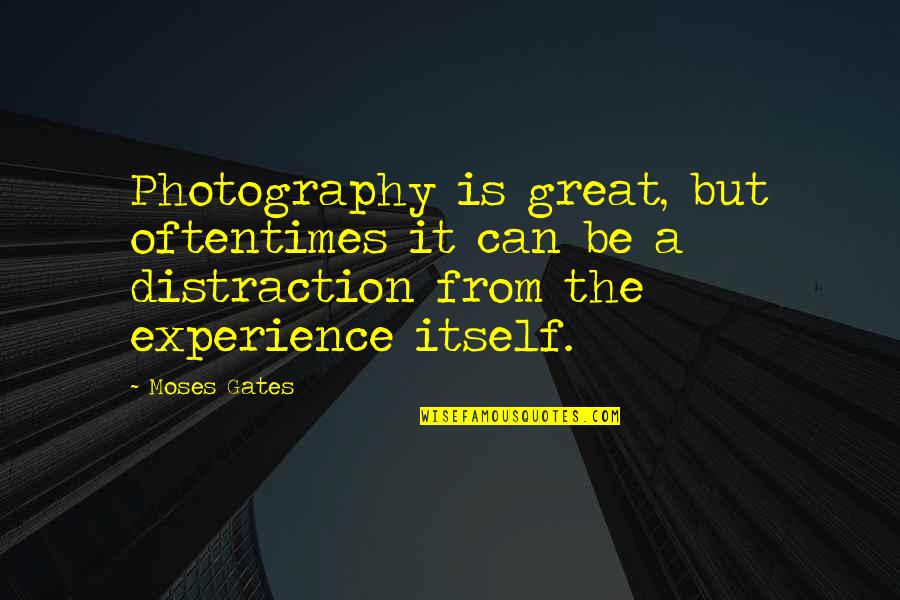 Croiesti Quotes By Moses Gates: Photography is great, but oftentimes it can be