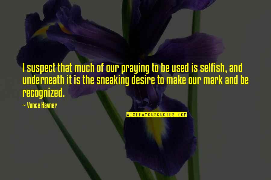 Croiesti Quotes By Vance Havner: I suspect that much of our praying to