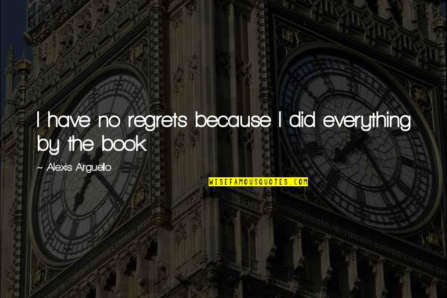 Cronologia Google Quotes By Alexis Arguello: I have no regrets because I did everything