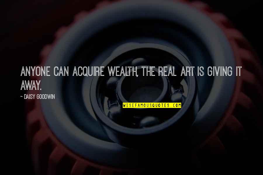 Cronometer Quotes By Daisy Goodwin: Anyone can acquire wealth, the real art is