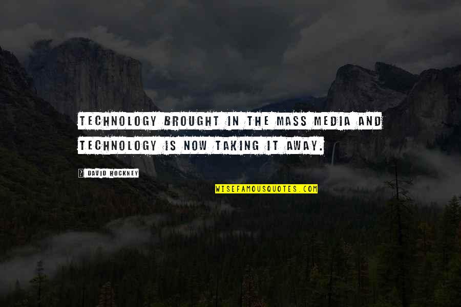 Cronometer Quotes By David Hockney: Technology brought in the mass media and technology