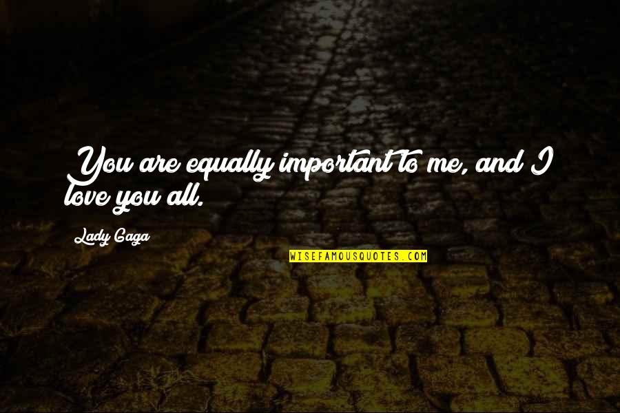 Cronometer Quotes By Lady Gaga: You are equally important to me, and I