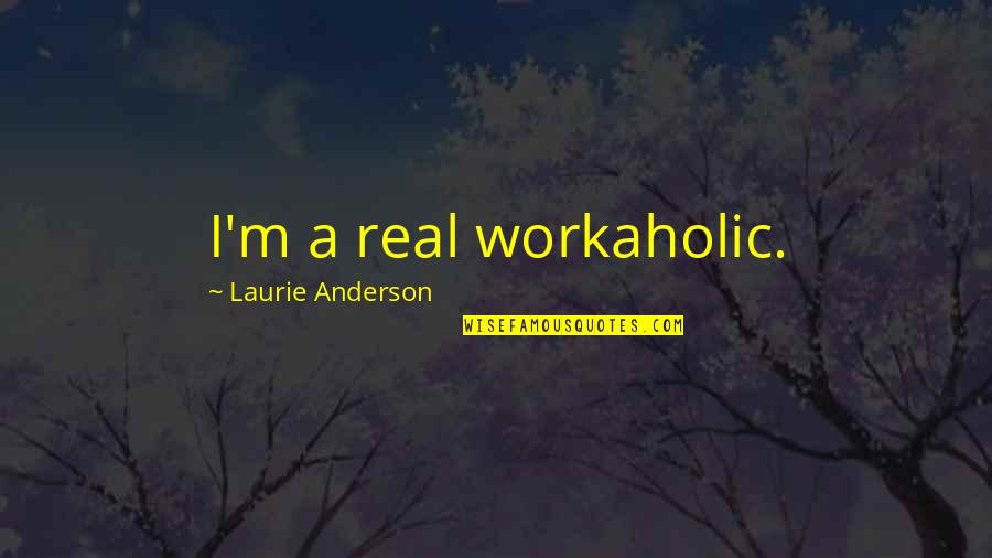 Cronometer Quotes By Laurie Anderson: I'm a real workaholic.
