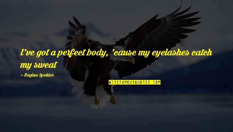 Cronometer Quotes By Regina Spektor: I've got a perfect body, 'cause my eyelashes