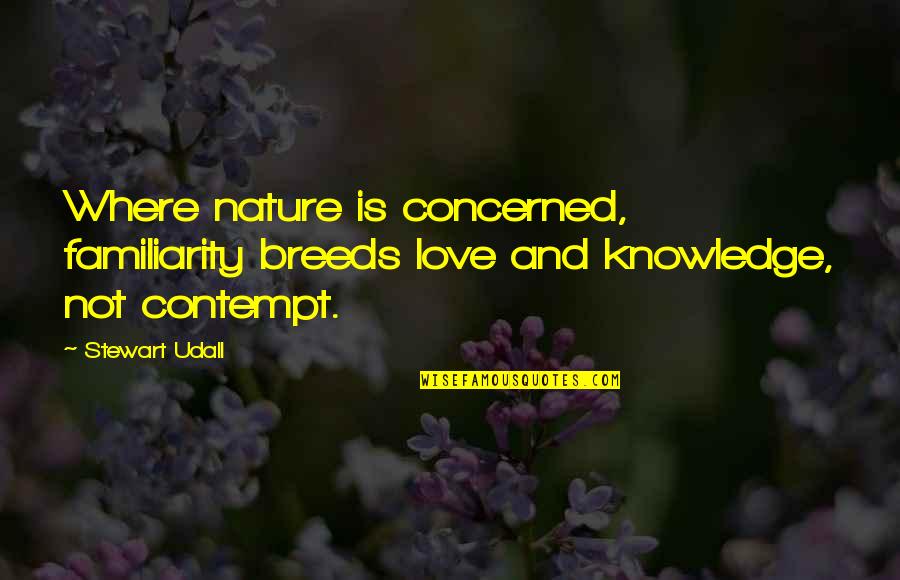 Cronometer Quotes By Stewart Udall: Where nature is concerned, familiarity breeds love and