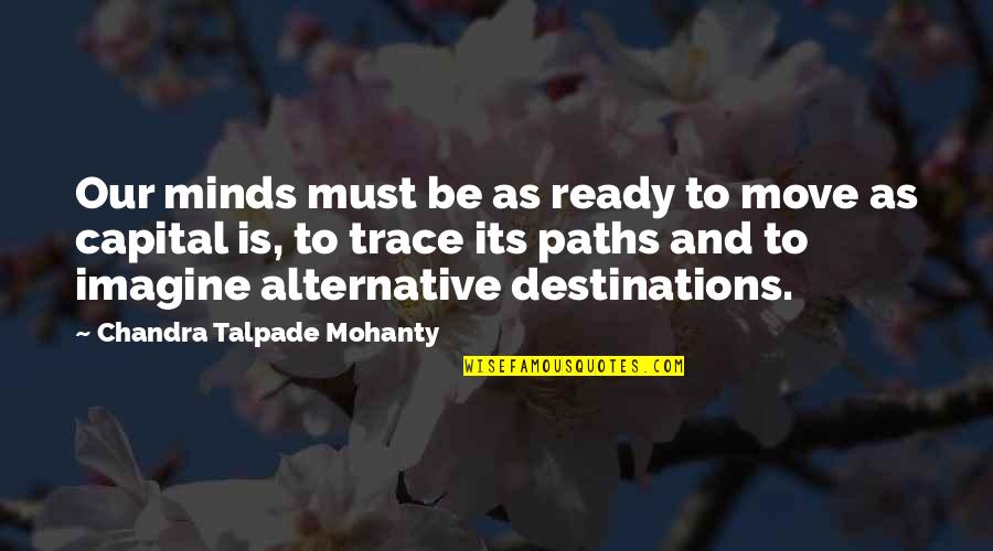 Crooked Timber Quotes By Chandra Talpade Mohanty: Our minds must be as ready to move