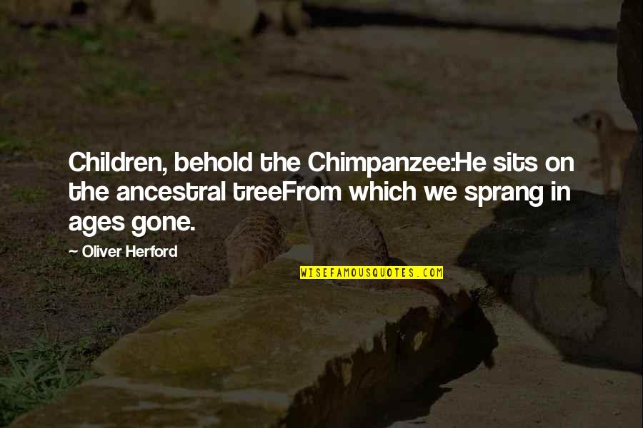 Crores To Millions Quotes By Oliver Herford: Children, behold the Chimpanzee:He sits on the ancestral