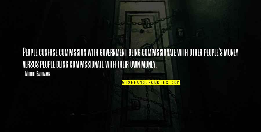 Crosier Quotes By Michele Bachmann: People confuse compassion with government being compassionate with