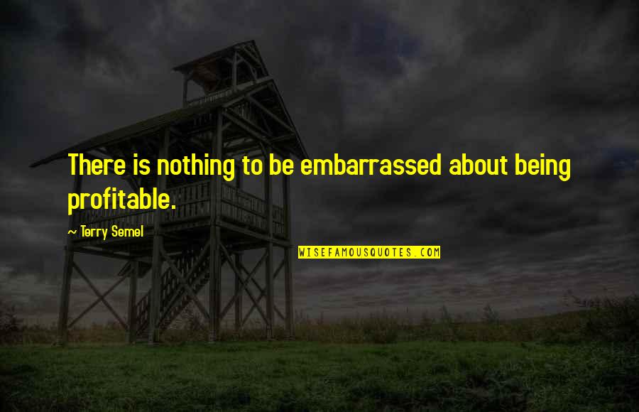 Crosier Quotes By Terry Semel: There is nothing to be embarrassed about being