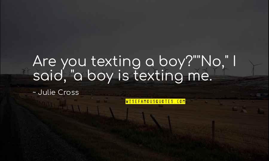 Cross Me Quotes By Julie Cross: Are you texting a boy?""No," I said, "a