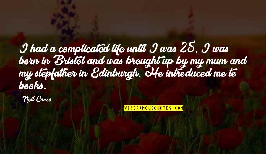 Cross Me Quotes By Neil Cross: I had a complicated life until I was