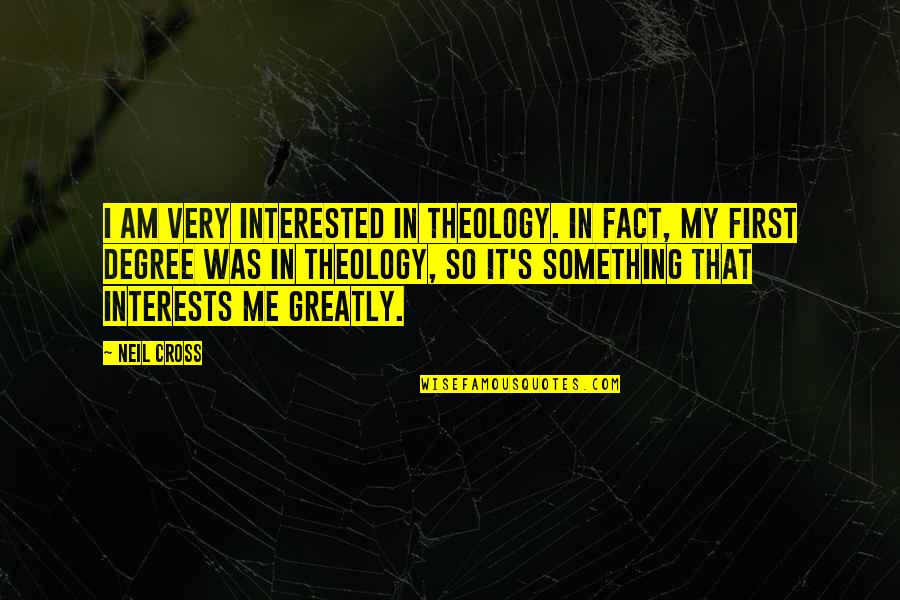 Cross Me Quotes By Neil Cross: I am very interested in theology. In fact,