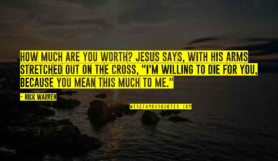 Cross Me Quotes By Rick Warren: How much are you worth? Jesus says, with