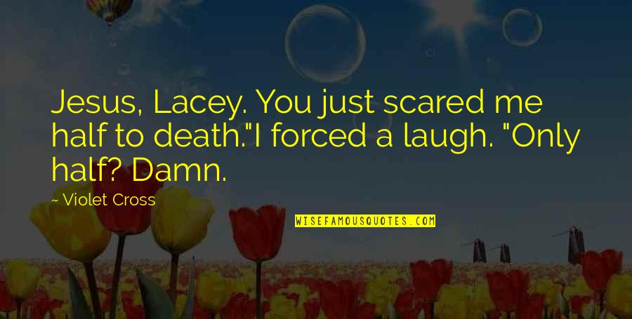 Cross Me Quotes By Violet Cross: Jesus, Lacey. You just scared me half to