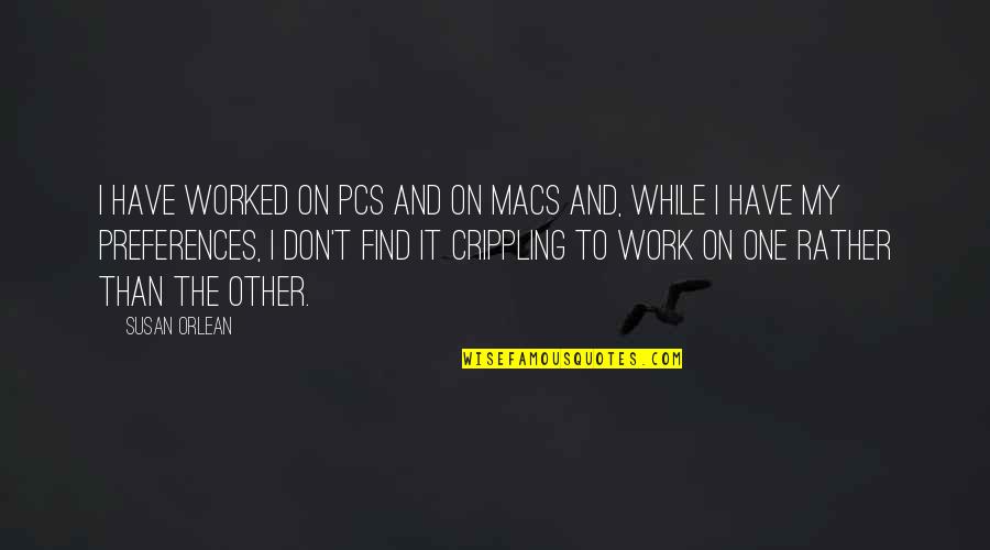 Cross Our Paths Quotes By Susan Orlean: I have worked on PCs and on Macs