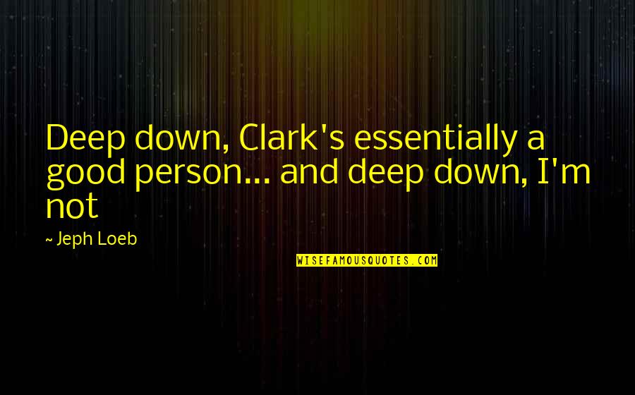 Crossfit Deadlift Quotes By Jeph Loeb: Deep down, Clark's essentially a good person... and