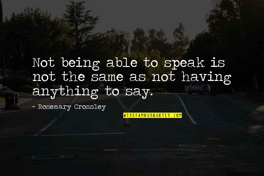 Crossley's Quotes By Rosemary Crossley: Not being able to speak is not the