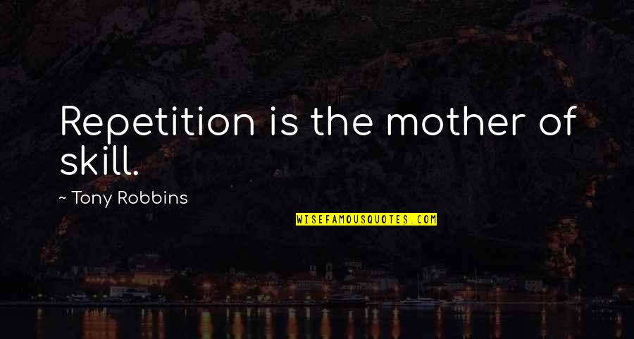 Crottes De Nez Quotes By Tony Robbins: Repetition is the mother of skill.