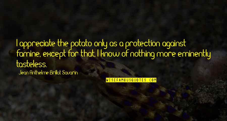 Crowds And Rods Quotes By Jean Anthelme Brillat-Savarin: I appreciate the potato only as a protection