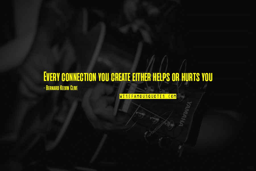 Crowthers Accountants Quotes By Bernard Kelvin Clive: Every connection you create either helps or hurts