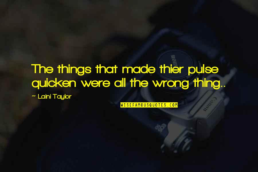 Croyais Quotes By Laini Taylor: The things that made thier pulse quicken were