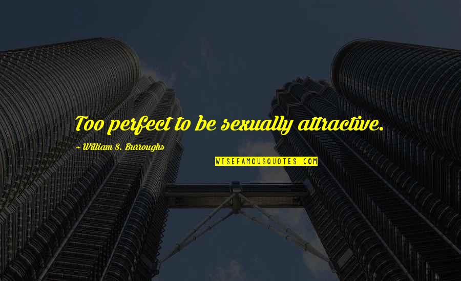 Croyais Quotes By William S. Burroughs: Too perfect to be sexually attractive.