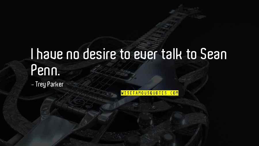 Crucifier Metallum Quotes By Trey Parker: I have no desire to ever talk to