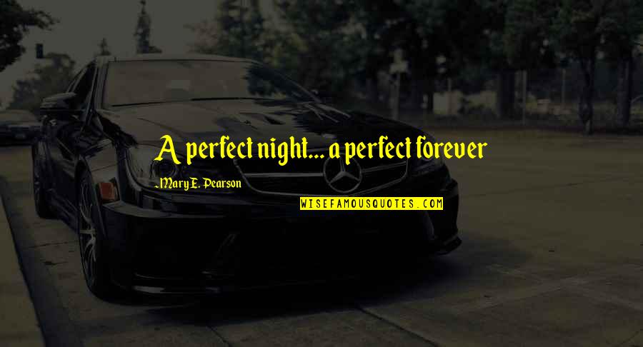 Cruds Fail Quotes By Mary E. Pearson: A perfect night... a perfect forever