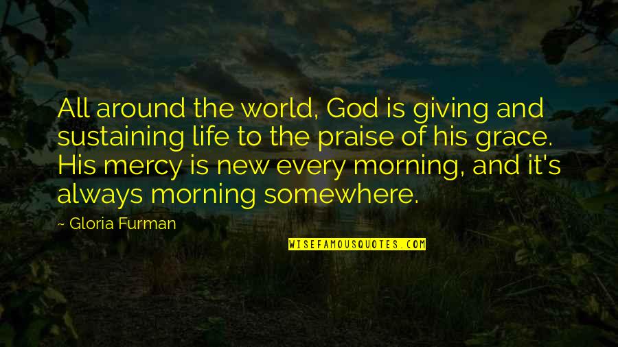 Cruel Sister Quotes By Gloria Furman: All around the world, God is giving and