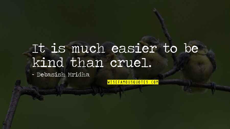 Cruel Truth Quotes By Debasish Mridha: It is much easier to be kind than