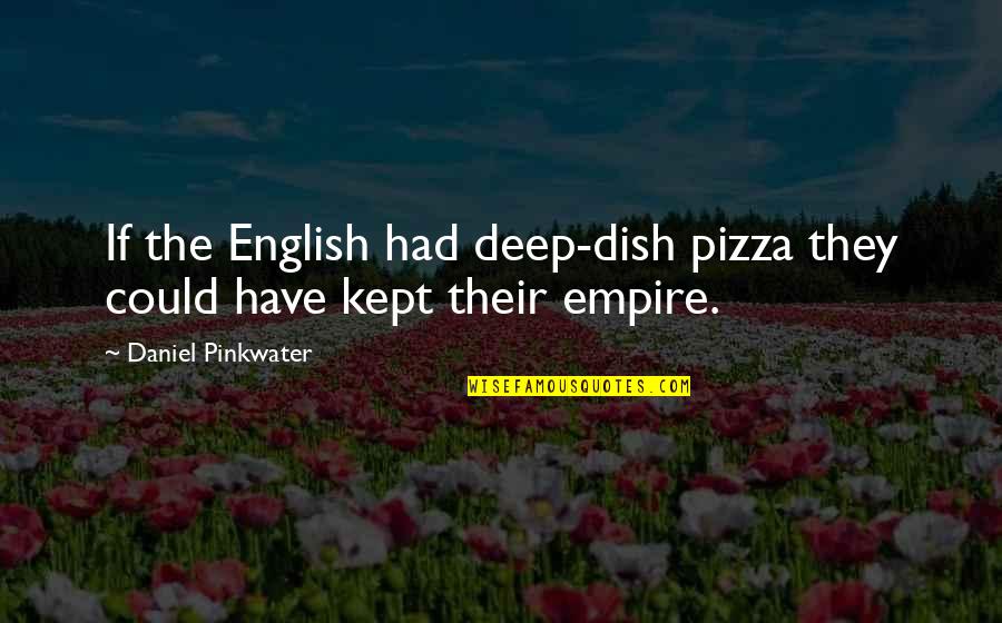 Cruelest Rulers Quotes By Daniel Pinkwater: If the English had deep-dish pizza they could