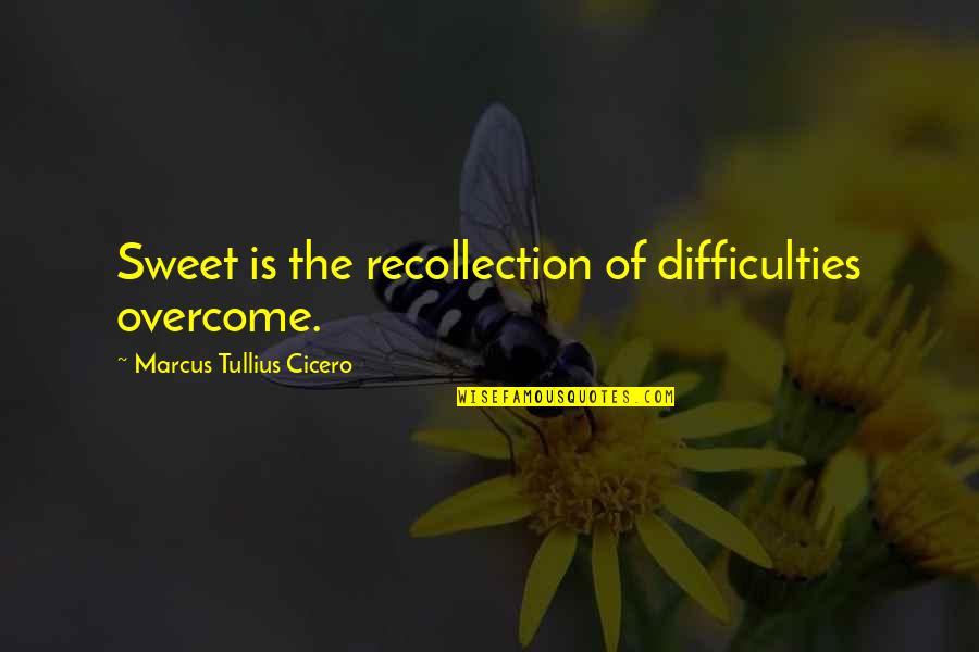 Cruelness Of Love Quotes By Marcus Tullius Cicero: Sweet is the recollection of difficulties overcome.