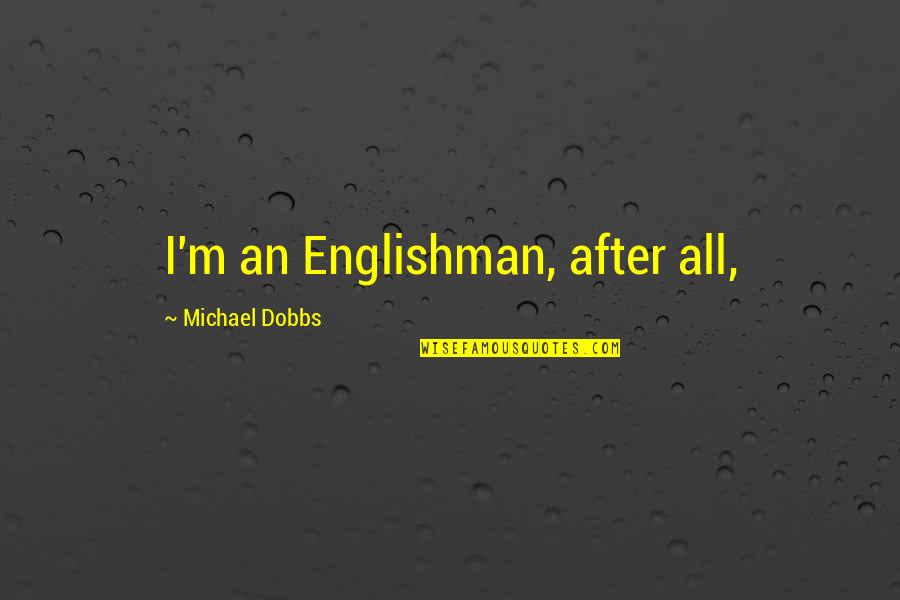 Cruised Quotes By Michael Dobbs: I'm an Englishman, after all,