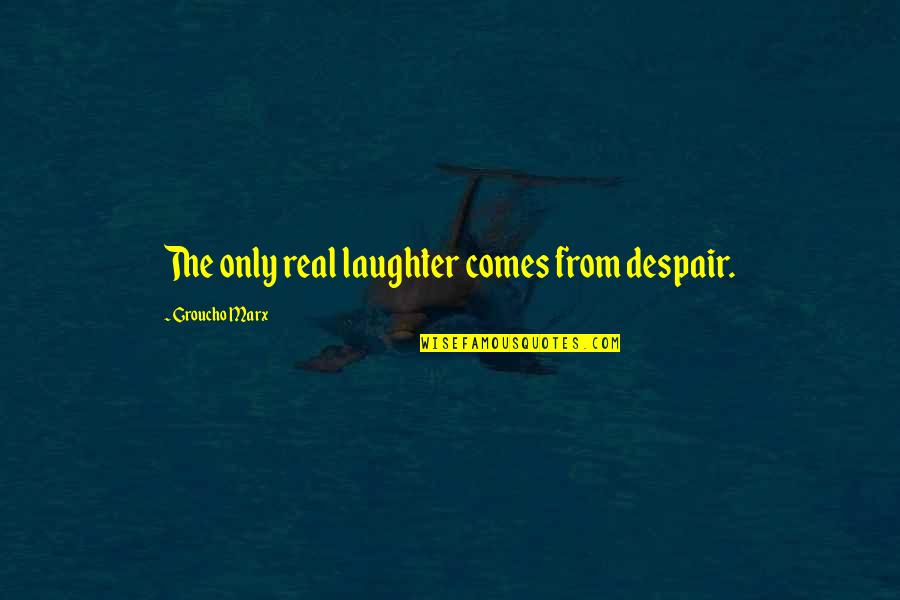 Crunchiest Food Quotes By Groucho Marx: The only real laughter comes from despair.