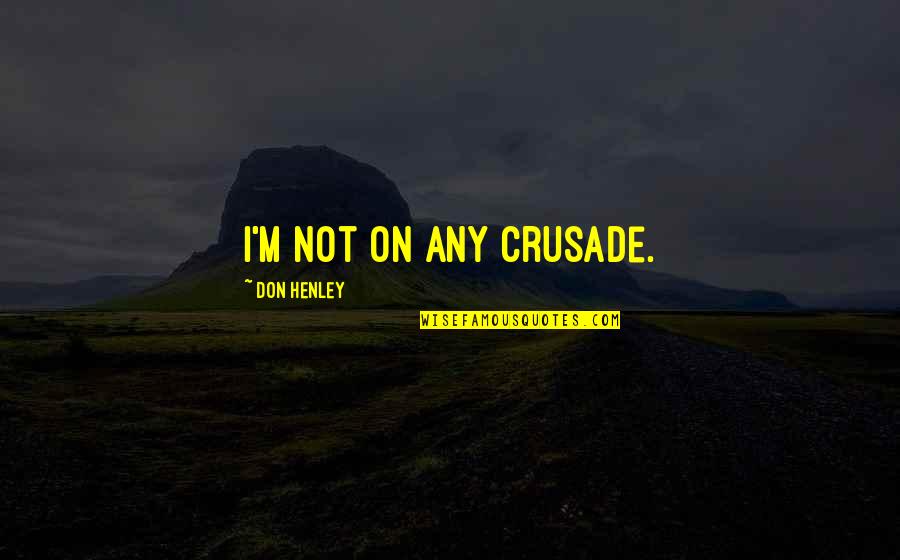 Crusade Quotes By Don Henley: I'm not on any crusade.