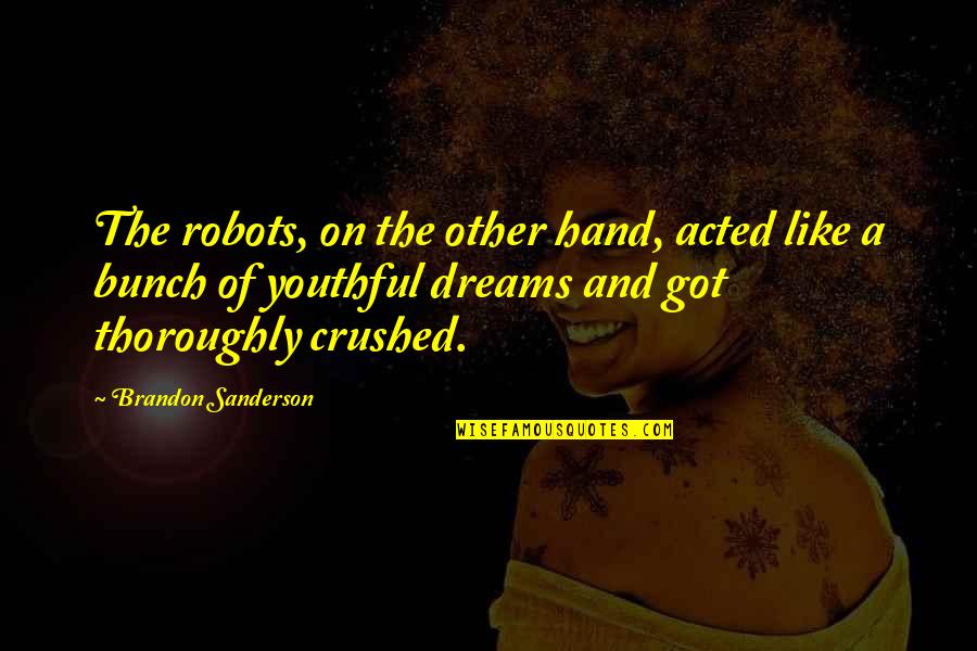 Crushed Quotes By Brandon Sanderson: The robots, on the other hand, acted like