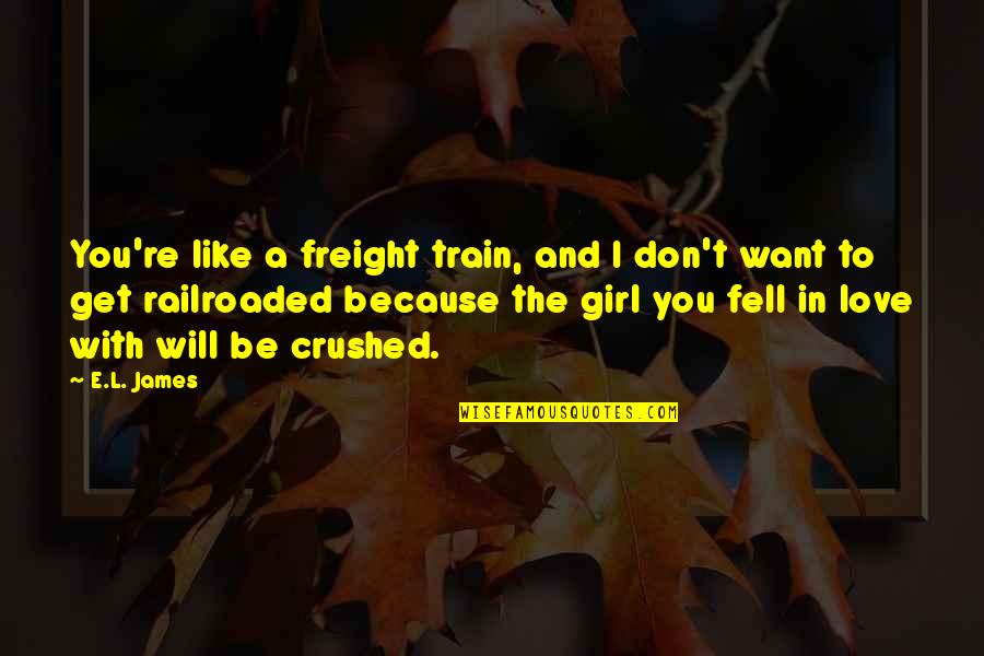 Crushed Quotes By E.L. James: You're like a freight train, and I don't