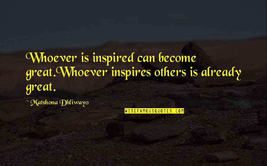 Crustose Quotes By Matshona Dhliwayo: Whoever is inspired can become great.Whoever inspires others