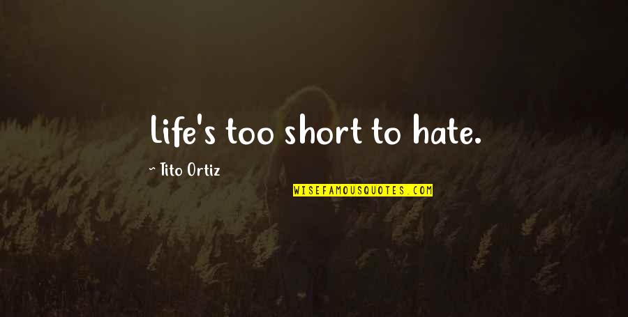 Crustose Quotes By Tito Ortiz: Life's too short to hate.