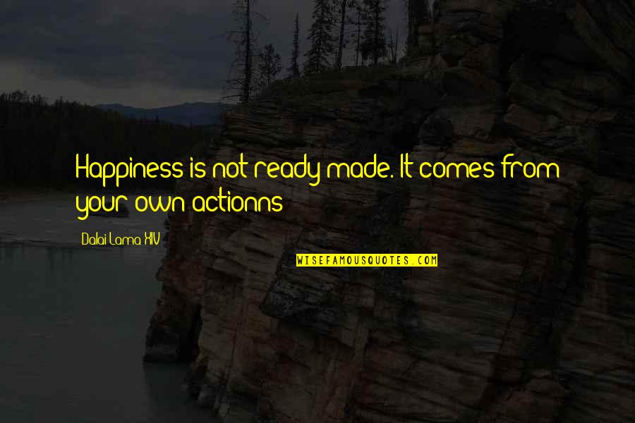 Crusty Bread Quotes By Dalai Lama XIV: Happiness is not ready made. It comes from