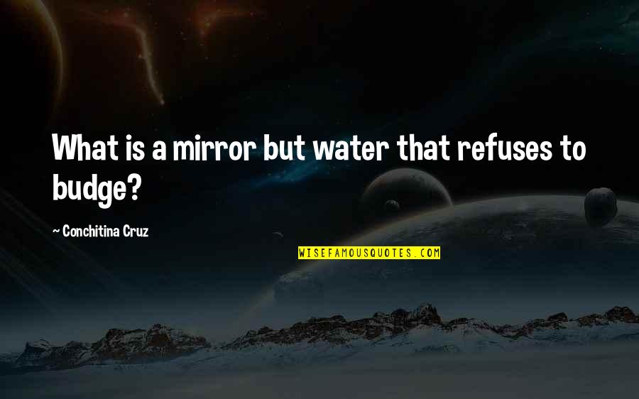 Cruz Quotes By Conchitina Cruz: What is a mirror but water that refuses