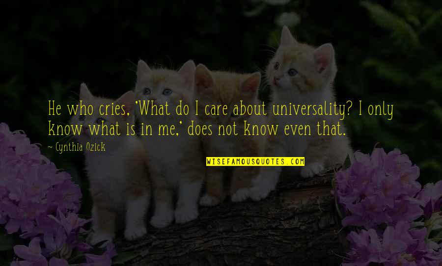 Cry About It Quotes By Cynthia Ozick: He who cries, 'What do I care about