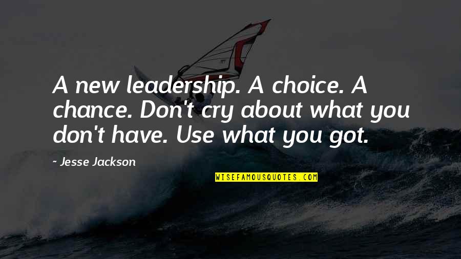 Cry About It Quotes By Jesse Jackson: A new leadership. A choice. A chance. Don't